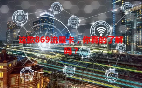 这款869流量卡，你真的了解吗？