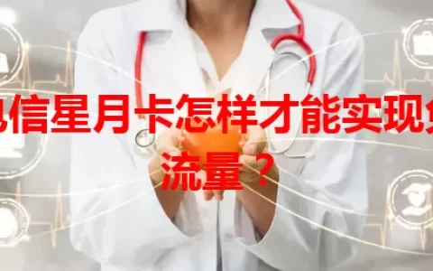 电信星月卡怎样才能实现免流量？