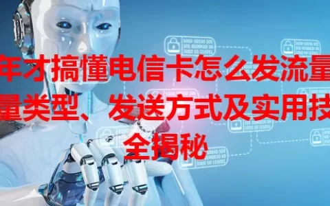 3年才搞懂电信卡怎么发流量，流量类型、发送方式及实用技巧全揭秘
