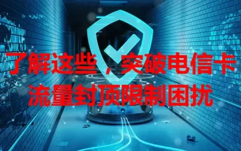 了解这些，突破电信卡流量封顶限制困扰