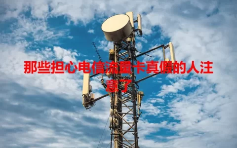 那些担心电信流量卡真假的人注意了