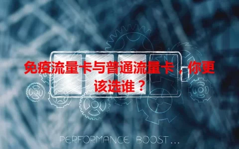 免疫流量卡与普通流量卡，你更该选谁？