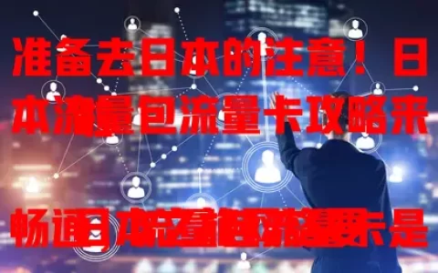 准备去日本的注意！日本流量包流量卡攻略来啦

日本之旅网络要畅通，流量包流量卡是神器。它能提供稳定高速网络，便捷有多样套餐，让你随时享受便利，轻松畅游日本，留下美好回忆，快提前备好开启完美之旅