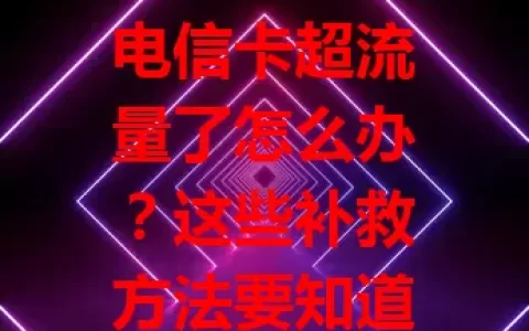 电信卡超流量了怎么办？这些补救方法要知道