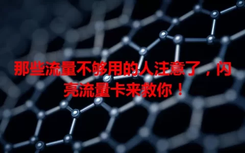 那些流量不够用的人注意了，闪亮流量卡来救你！