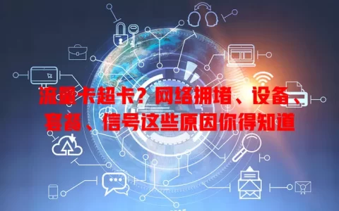 流量卡超卡？网络拥堵、设备、套餐、信号这些原因你得知道