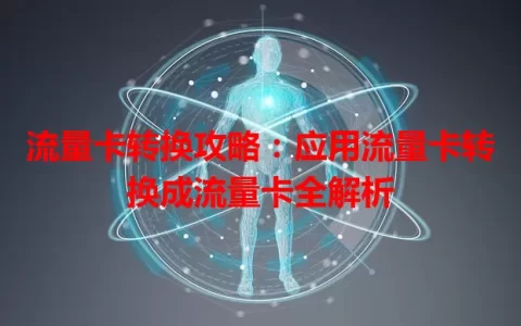 流量卡转换攻略：应用流量卡转换成流量卡全解析