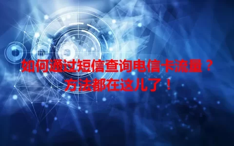 如何通过短信查询电信卡流量？方法都在这儿了！