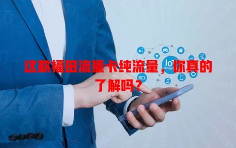 这款福田流量卡纯流量，你真的了解吗？