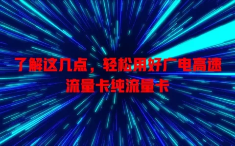 了解这几点，轻松用好广电高速流量卡纯流量卡