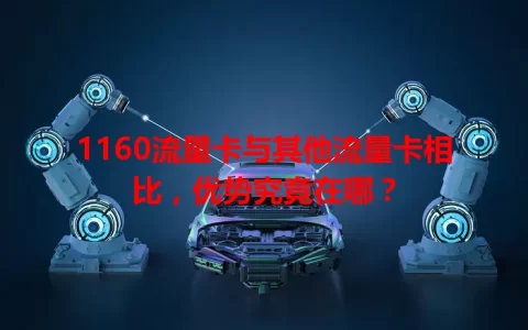 1160流量卡与其他流量卡相比，优势究竟在哪？