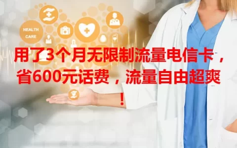 用了3个月无限制流量电信卡，省600元话费，流量自由超爽！