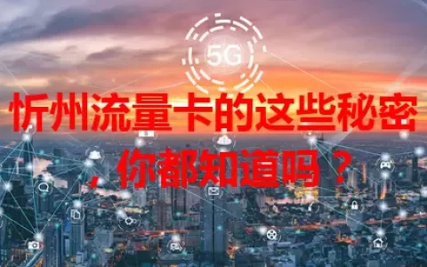 忻州流量卡的这些秘密，你都知道吗？