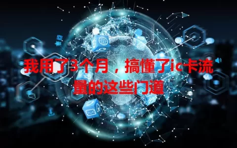 我用了3个月，搞懂了ic卡流量的这些门道