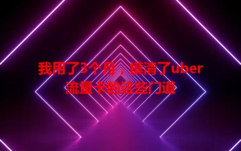 我用了3个月，摸清了uber流量卡的这些门道