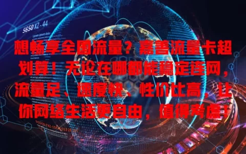 想畅享全国流量？嘉善流量卡超划算！无论在哪都能稳定连网，流量足、速度快、性价比高，让你网络生活更自由，值得考虑！