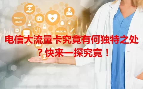 电信大流量卡究竟有何独特之处？快来一探究竟！