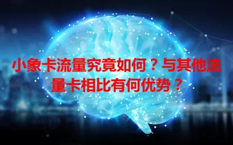 小象卡流量究竟如何？与其他流量卡相比有何优势？