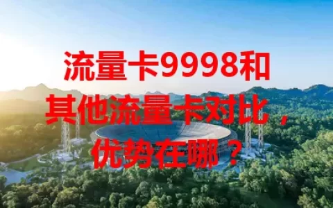 流量卡9998和其他流量卡对比，优势在哪？