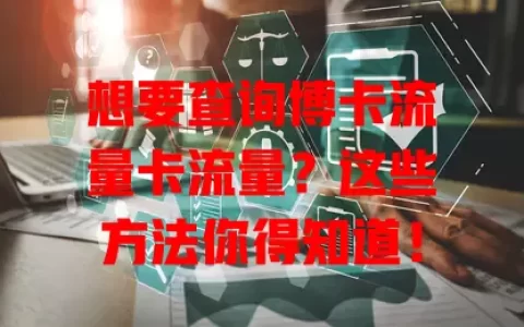 想要查询博卡流量卡流量？这些方法你得知道！