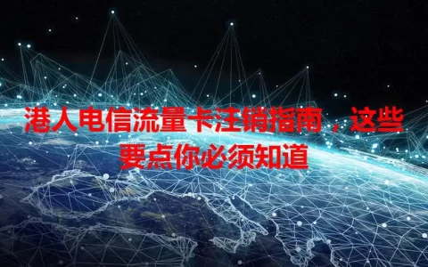 港人电信流量卡注销指南，这些要点你必须知道