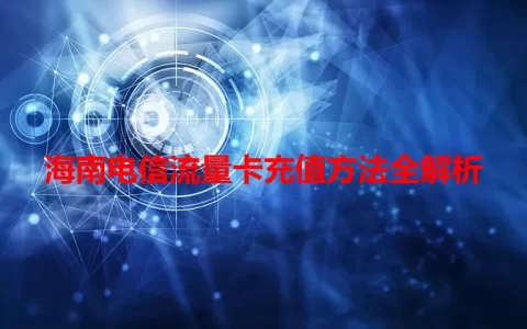 海南电信流量卡充值方法全解析