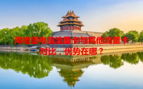 海格堡电信流量卡与其他流量卡对比，优势在哪？