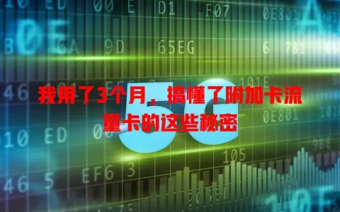 我用了3个月，搞懂了附加卡流量卡的这些秘密