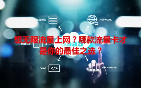 想无限流量上网？哪款流量卡才是你的最佳之选？