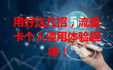 用好这几招，流量卡个人使用体验超棒！