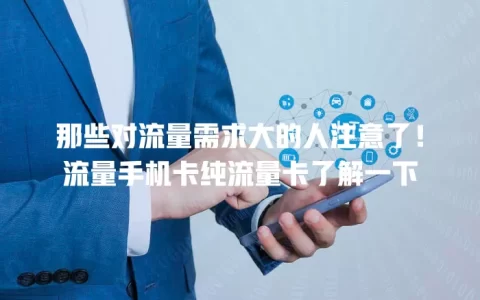 那些对流量需求大的人注意了！流量手机卡纯流量卡了解一下