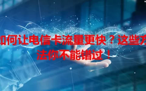 如何让电信卡流量更快？这些方法你不能错过！