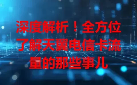 深度解析！全方位了解天翼电信卡流量的那些事儿