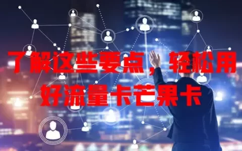 了解这些要点，轻松用好流量卡芒果卡