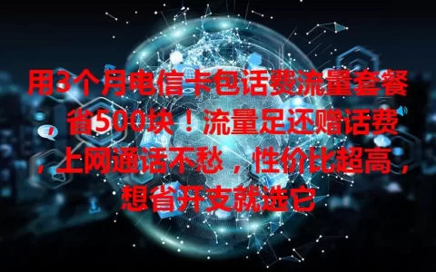 用3个月电信卡包话费流量套餐，省500块！流量足还赠话费，上网通话不愁，性价比超高，想省开支就选它