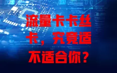 流量卡卡丝卡，究竟适不适合你？
