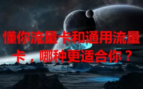 懂你流量卡和通用流量卡，哪种更适合你？