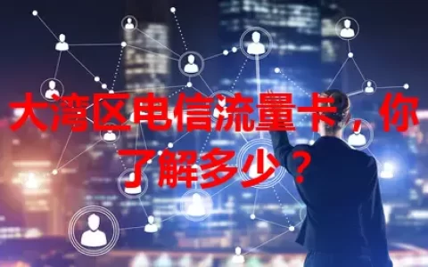 大湾区电信流量卡，你了解多少？