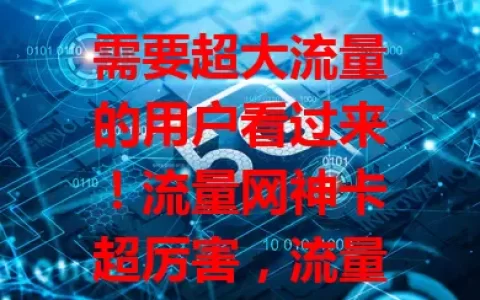 需要超大流量的用户看过来！流量网神卡超厉害，流量足、速度快、费用省、使用便捷，适配多设备，无论上班族还是年轻人，都能畅享稳定快速又实惠的网络，快来关注！