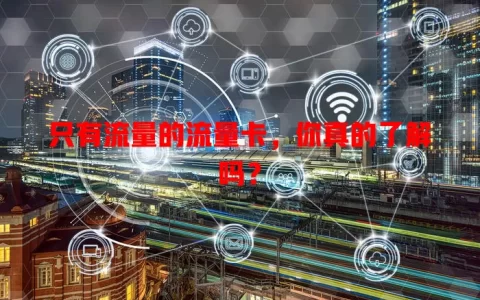 只有流量的流量卡，你真的了解吗？