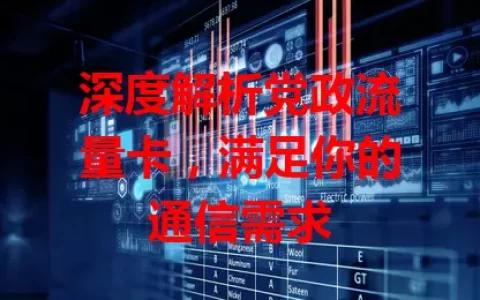 深度解析党政流量卡，满足你的通信需求