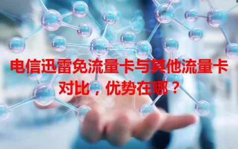 电信迅雷免流量卡与其他流量卡对比，优势在哪？