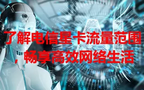 了解电信星卡流量范围，畅享高效网络生活