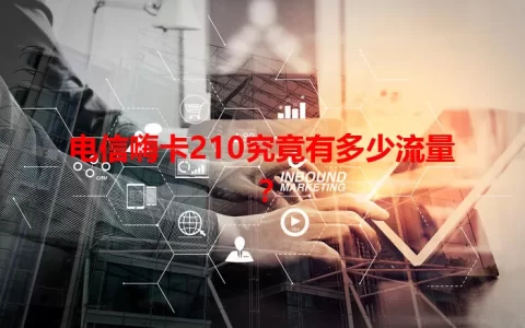 电信嗨卡210究竟有多少流量？