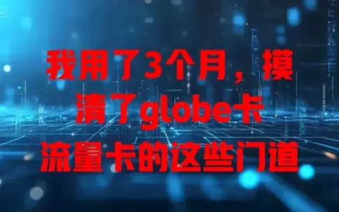 我用了3个月，摸清了globe卡流量卡的这些门道