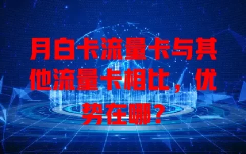 月白卡流量卡与其他流量卡相比，优势在哪？