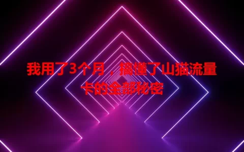 我用了3个月，搞懂了山猫流量卡的全部秘密