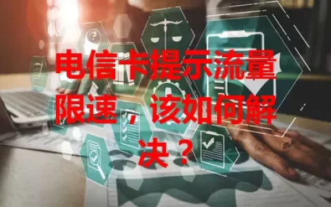 电信卡提示流量限速，该如何解决？