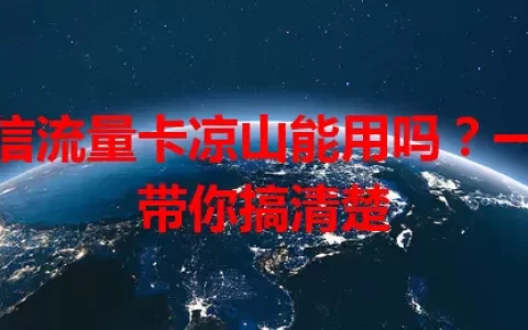 电信流量卡凉山能用吗？一文带你搞清楚
