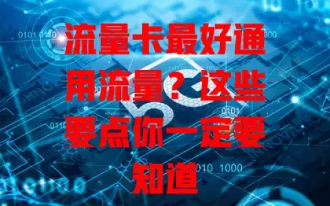 流量卡最好通用流量？这些要点你一定要知道